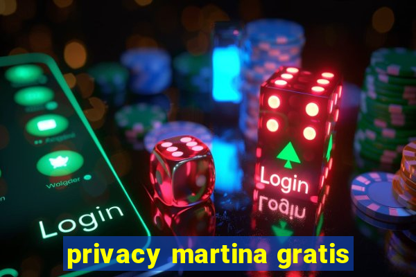 privacy martina gratis